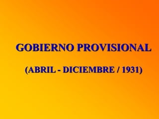 GOBIERNO PROVISIONAL
(ABRIL - DICIEMBRE / 1931)
 