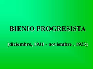 BIENIO PROGRESISTA
(diciembre, 1931 - noviembre , 1933)
 