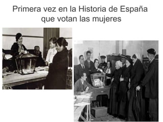 Primera vez en la Historia de España
que votan las mujeres
 