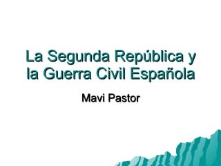 La Segunda República y la Guerra Civil Española Mavi Pastor 