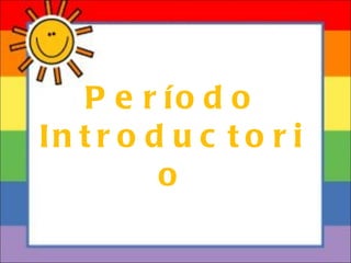 Periodo  Introductorio Período Introductorio 