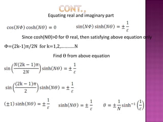 Equating real and imaginary part
Since cosh(Nϴ)>0 for ϴ real, then satisfying above equation only
Φ=(2k-1)π/2N for k=1,2,…………N
Find ϴ from above equation
 