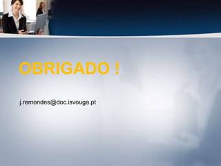 OBRIGADO !j.remondes@doc.isvouga.pt