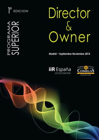 PROGRAMA 
SUPERIOR 
Director 
Owner 
ICADE BUSINESS SCHOOL 
1ª EDICION 
& 
Madrid • Septiembre-Noviembre 2014 
 