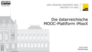 Graphic items of slides
1 and 8 are not included
Die österreichische
MOOC-Plattform iMooX
25.01.2017
Michael Kopp
 