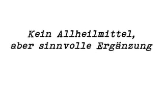 Kein Allheilmittel,
aber sinnvolle Ergänzung
 