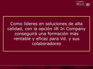 Como líderes en soluciones de alta calidad, con la opción iiR In Company conseguirá una formación más rentable y eficaz para Vd. y sus colaboradores 