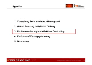 05.12.2007 Global Sourcing und Global Delivery, IIR IT Controlling Forum 19
Agenda
1. Vorstellung Tech Mahindra - Hintergrund
2. Global Sourcing und Global Delivery
3. Risikominimierung und effektives Controlling
4. Einfluss auf Vertragsgestaltung
5. Diskussion
 