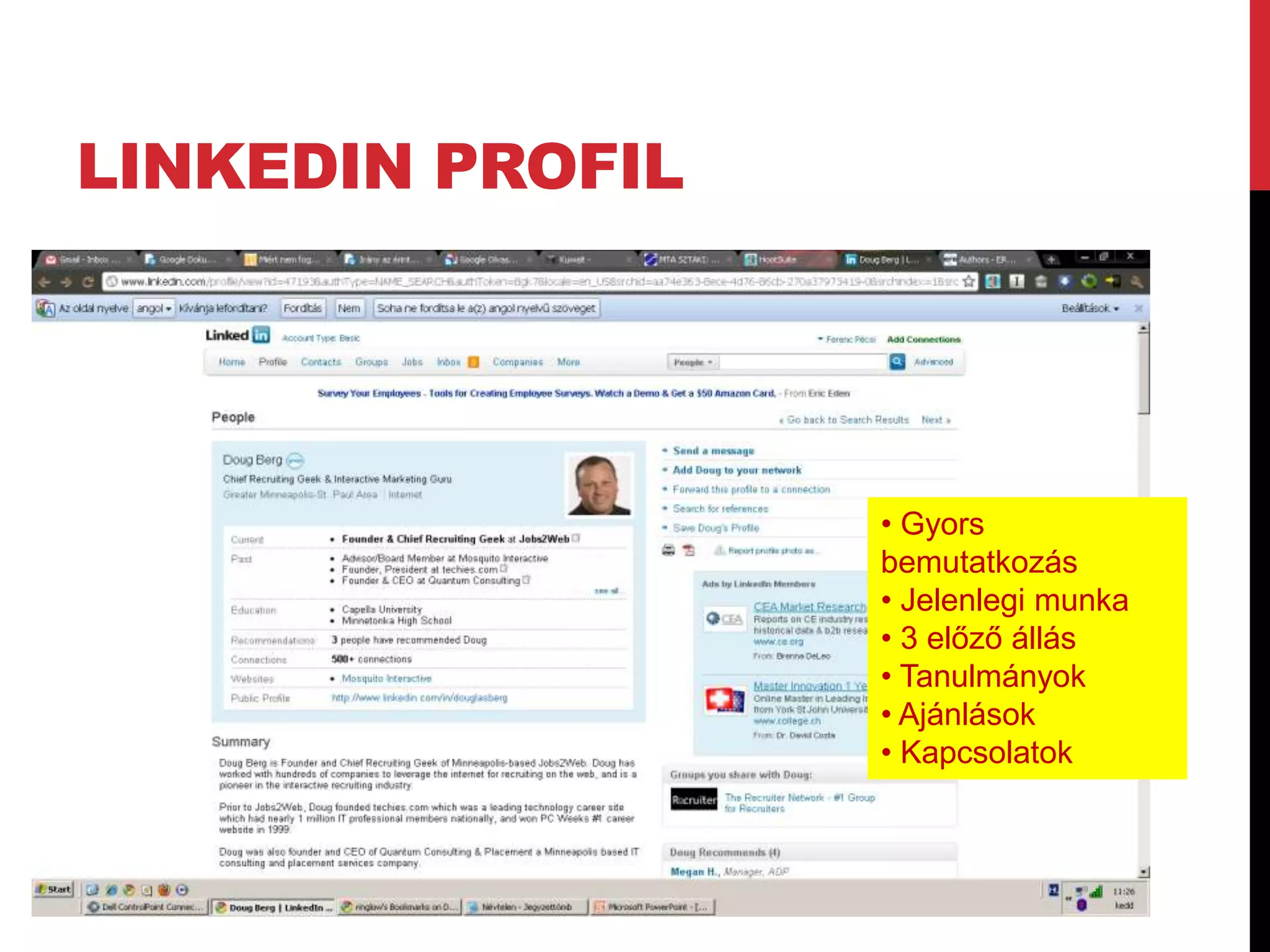 LINKEDIN PROFIL




                  • Gyors
                  bemutatkozás
                  • Jelenlegi munka
                  • 3 előző állás
                  • Tanulmányok
                  • Ajánlások
                  • Kapcsolatok
 