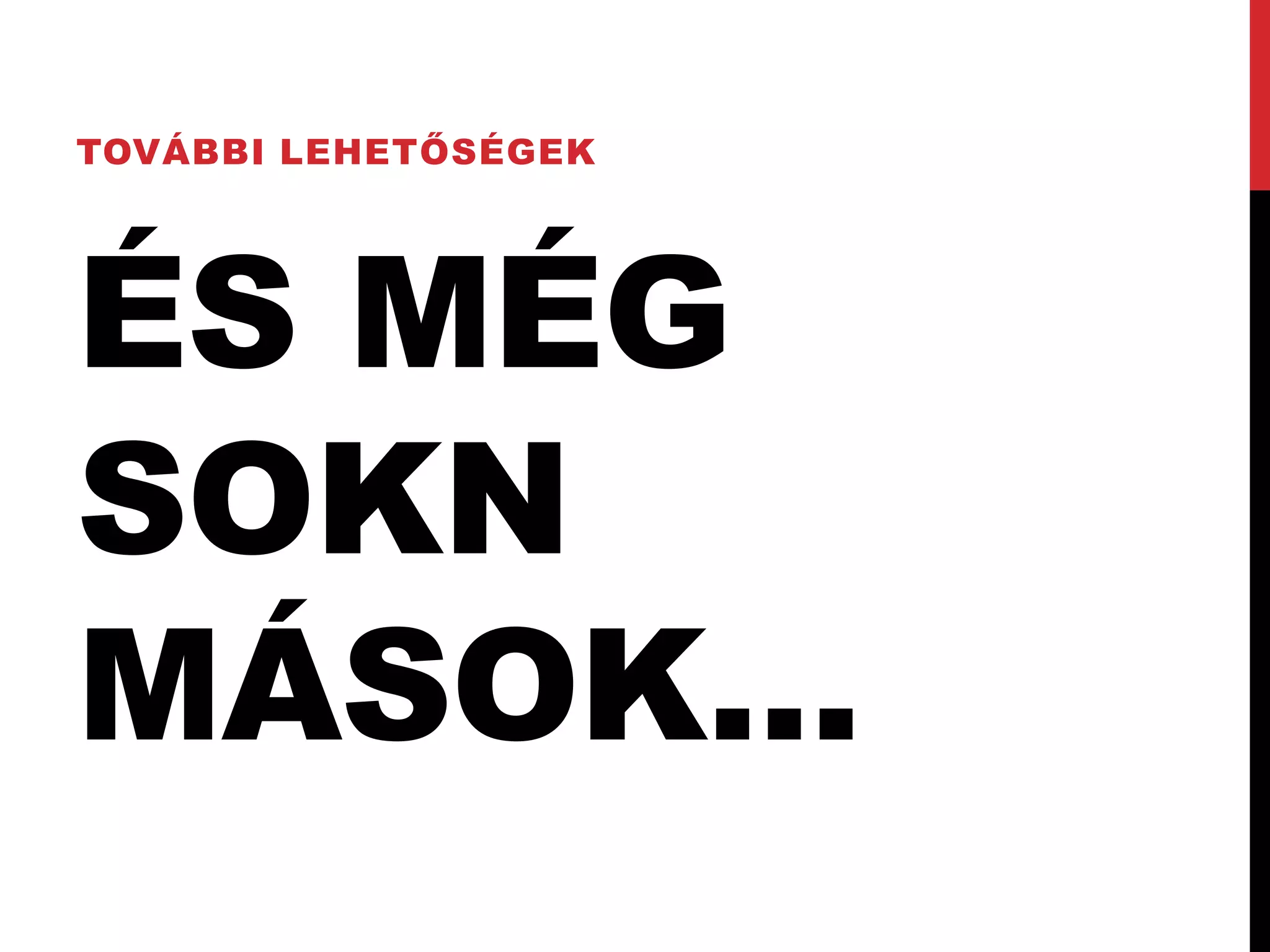 TOVÁBBI LEHETŐSÉGEK




ÉS MÉG
SOKN
MÁSOK…
 