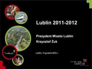 Lublin 2011-2012

Prezydent Miasta Lublin
Krzysztof Żuk


Lublin, 13 grudnia 2012 r.
 