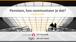 Pensioen, hoe communiceer je dat?
11 februari 2014

D.P. Kruyswijk
Jan van Lierop

 
