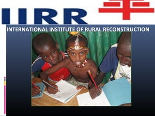 INTERNATIONAL INSTITUTE OF RURAL RECONSTRUCTION
 