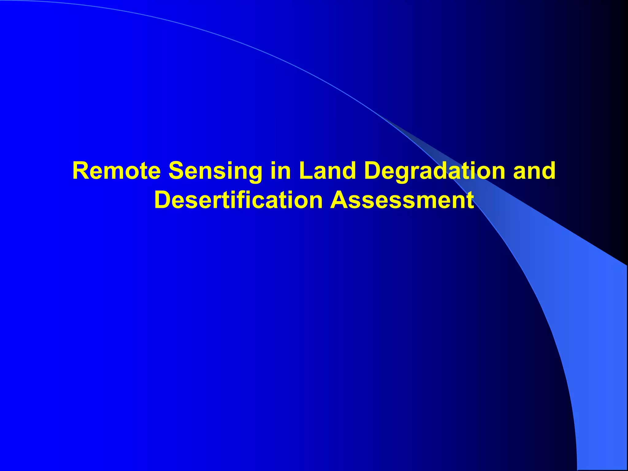 Remote Sensing in Land Degradation and
     Desertification Assessment
 