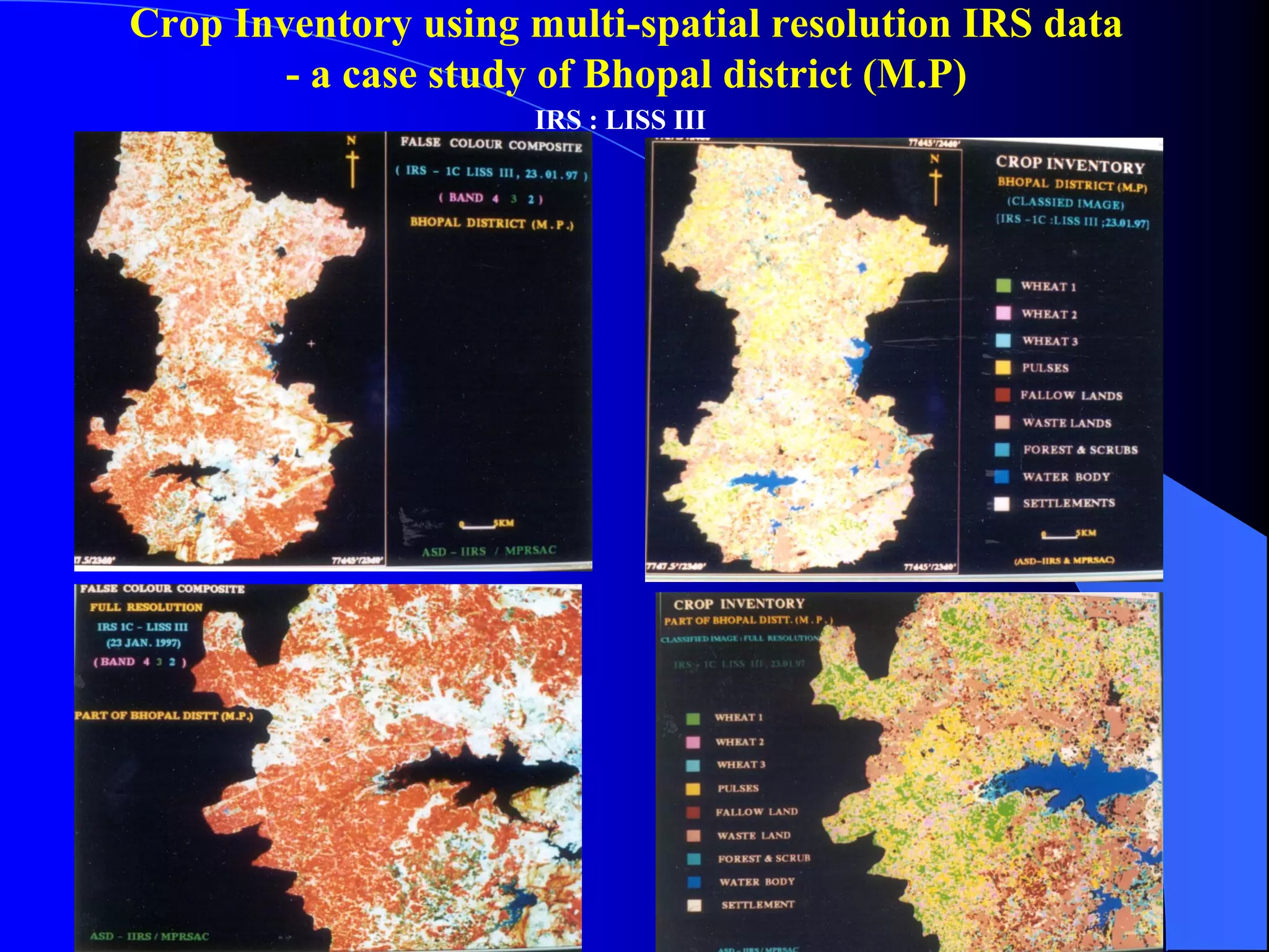 Crop Inventory using multi-spatial resolution IRS data
        - a case study of Bhopal district (M.P)
                      IRS : LISS III
 