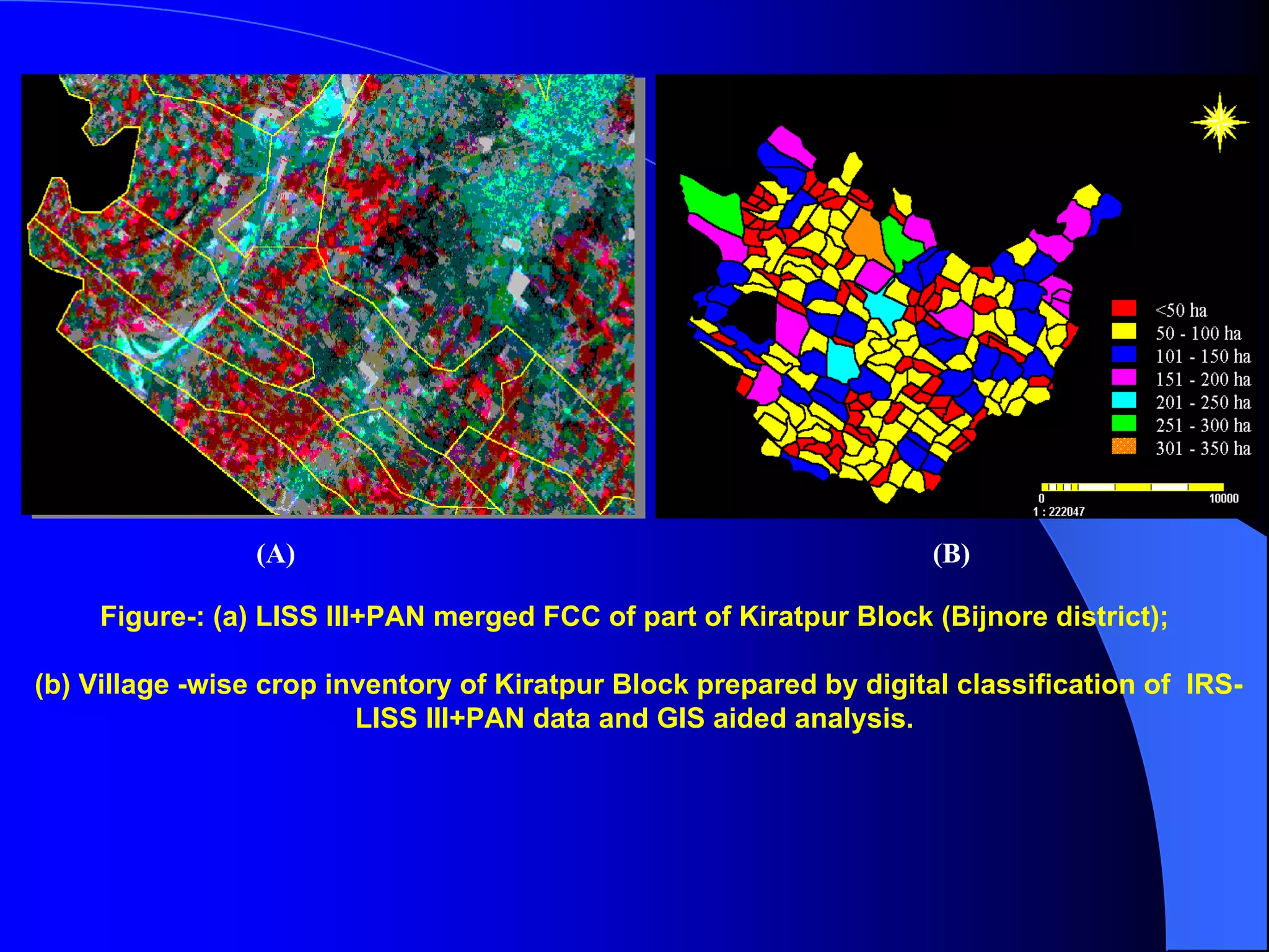 (A)                                                 (B)

     Figure-: (a) LISS III+PAN merged FCC of part of Kiratpur Block (Bijnore district);

(b) Village -wise crop inventory of Kiratpur Block prepared by digital classification of IRS-
                         LISS III+PAN data and GIS aided analysis.
 