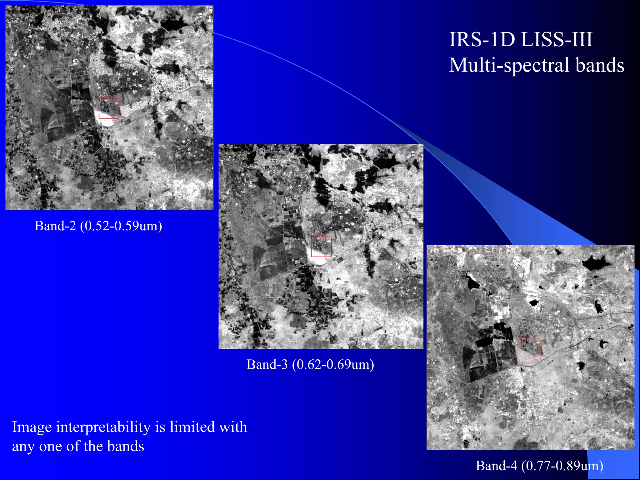 IRS-1D LISS-III
                                                            Multi-spectral bands




   Band-2 (0.52-0.59um)




                                     Band-3 (0.62-0.69um)



Image interpretability is limited with
any one of the bands
                                                               Band-4 (0.77-0.89um)
 