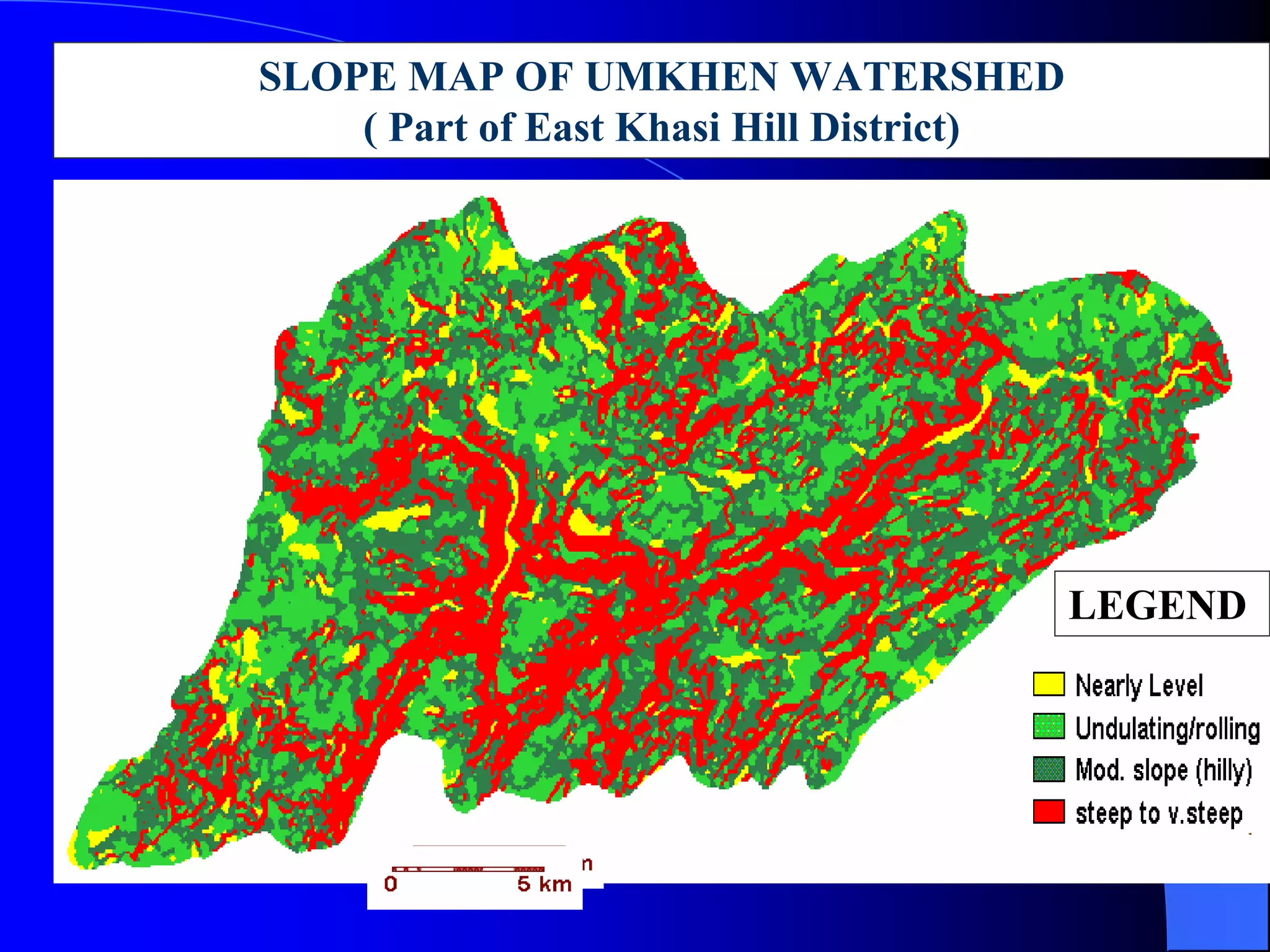 SLOPE MAP OF UMKHEN WATERSHED
    ( Part of East Khasi Hill District)




                                          LEGEND
 