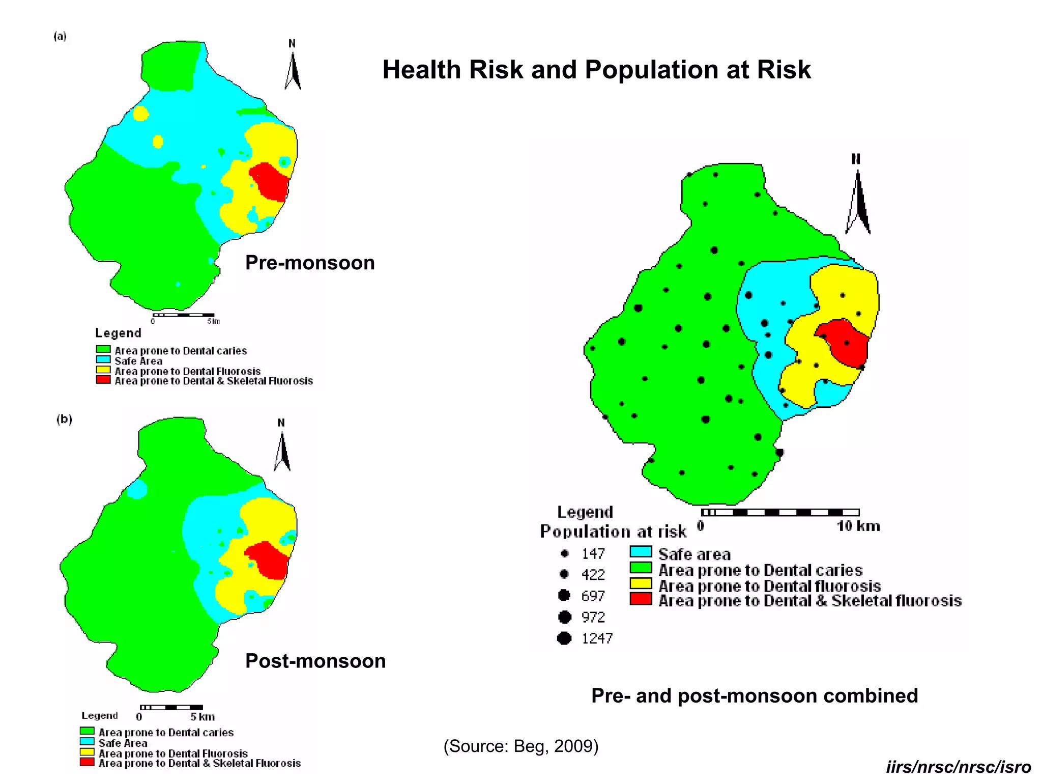 Health Risk and Population at Risk




Pre-monsoon




Post-monsoon
                                    Pre- and post-monsoon combined

                  (Source: Beg, 2009)
                                                              iirs/nrsc/nrsc/isro
 