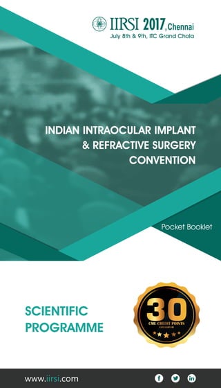 SCIENTIFIC
PROGRAMME
Pocket Booklet
INDIAN INTRAOCULAR IMPLANT
& REFRACTIVE SURGERY
CONVENTION
July 8th & 9th, ITC Grand Chola
	www. .comiirsi
 