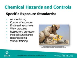 Chemical Hazards and Controls
Specific Exposure Standards:
• Air monitoring
• Control of exposure
• Engineering controls
• Work practices
• Respiratory protection
• Medical surveillance
• Recordkeeping
• Worker training
Source: Navy photo by Chief Mass Communication Specialist.
OSHA's new ruling will reduce worker exposure to respirable silica dust.
Copyright © (2022) – The Windsor Consulting Group, Inc.
 