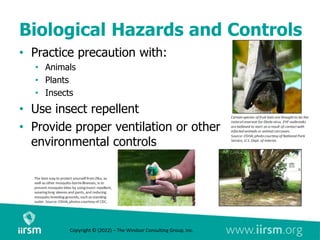 Biological Hazards and Controls
• Practice precaution with:
• Animals
• Plants
• Insects
• Use insect repellent
• Provide proper ventilation or other
environmental controls
Copyright © (2022) – The Windsor Consulting Group, Inc.
 