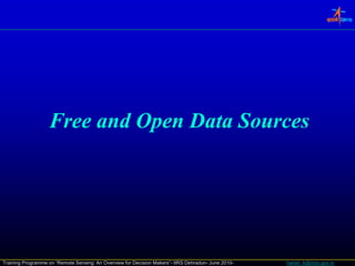 Free and Open D
                   F      dO     Data S
                                      Sources




Training Programme on “Remote Sensing: An Overview for Decision Makers”- IIRS Dehradun- June 2010-   harish_k@nrsc.gov.in
 