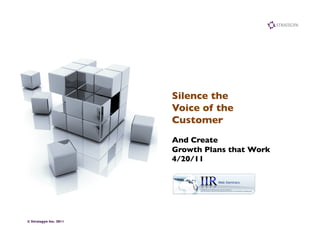 Silence the	

                           Voice of the
                           Customer 	

                           And Create	

                           Growth Plans that Work	

                           4/20/11	





© Strategyn Inc. 2011	

 