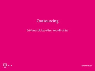 Outsourcing
Erőforrások kezelése,koordinálása
 