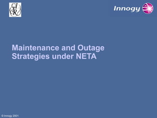 Maintenance and Outage
Strategies under NETA

© Innogy 2001

 