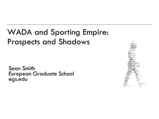 WADA and Sporting Empire: Prospects and Shadows Sean Smith European Graduate School egs.edu 