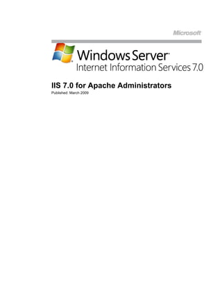  <br />IIS 7.0 for Apache Administrators<br />Published: March 2009<br />Contents<br /> TOC  quot;
1-2quot;
 Overview PAGEREF _Toc225160481  1<br />Introduction to IIS 7.0 PAGEREF _Toc225160482  2<br />Extensible Modular Architecture PAGEREF _Toc225160483  2<br />Enhanced Web Server Security PAGEREF _Toc225160484  2<br />Improved Management Tools PAGEREF _Toc225160485  3<br />Diagnostics & Troubleshooting PAGEREF _Toc225160486  3<br />Strong Web Application Support PAGEREF _Toc225160487  4<br />Flexible Extensibility Model for Customization PAGEREF _Toc225160488  4<br />FTP Publishing Service for IIS 7.0 PAGEREF _Toc225160489  5<br />Integrated Request Pipeline PAGEREF _Toc225160490  6<br />IIS 7.0 Configuration and Management PAGEREF _Toc225160491  7<br />Configuring IIS 7.0 PAGEREF _Toc225160492  7<br />Hosting PHP on IIS 7.0 PAGEREF _Toc225160493  10<br />Installing FastCGI Support PAGEREF _Toc225160494  10<br />Installing and Configuring PHP on IIS 7.0 PAGEREF _Toc225160495  10<br />Configure IIS 7.0 to Handle PHP Requests PAGEREF _Toc225160496  11<br />Using Modules to Control and Customize IIS PAGEREF _Toc225160497  12<br />Distributed Configuration Model PAGEREF _Toc225160498  17<br />Administration Using IIS 7.0 PAGEREF _Toc225160499  19<br />Customizing Error Messages PAGEREF _Toc225160500  19<br />URL Rewriting PAGEREF _Toc225160501  22<br />Web Caching PAGEREF _Toc225160502  24<br />Web Output Compression PAGEREF _Toc225160503  28<br />Diagnostics and Troubleshooting PAGEREF _Toc225160504  31<br />Apache PAGEREF _Toc225160505  31<br />IIS 7.0 PAGEREF _Toc225160506  31<br />Securing the Web Server PAGEREF _Toc225160507  36<br />Conclusion PAGEREF _Toc225160508  38<br />IIS 7.0 Resources PAGEREF _Toc225160509  39<br />Overview<br />This white paper provides Apache administrators with detailed technical information about Internet Information Services (IIS) 7.0. It describes the architecture, security model, management features, and other new enhancements included in this release. It also compares common IIS 7.0 and Apache management scenarios and tools. <br />This document also examines how each Web server platform integrates with application, database, and management solutions, and how ease of management can be maintained as the Web server environment grows. Finally, this document examines the powerful diagnostic, troubleshooting, and reporting tools that can help simplify the maintenance of Web applications running on IIS 7.0. <br />Introduction to IIS 7.0<br />IIS 7.0 is the most powerful Web server from Microsoft to date, providing new capabilities that dramatically improve the way Web solutions are developed, deployed, and managed. IIS 7.0, with a modular design similar to that of Apache Web Server, gives administrators superior control through its extensible architecture, an intuitive graphical user interface, and greater ability to customize their Web servers, resulting in improved efficiency when deploying and managing Web applications. In addition, the powerful diagnostic capabilities built into IIS 7.0 reduce the time required to troubleshoot issues, resulting in minimized downtime.<br />Extensible Modular Architecture<br />In previous versions of IIS, all functionality was built in by default. In effect, all features were installed regardless of the intended use of the IIS server, and there was no easy way to extend or replace any of that functionality. In IIS 7.0, the core Web server has been completely re-engineered and replaced by a wholly modular architecture that offers greater flexibility and the following three key benefits:<br />Componentization<br />Extensibility<br />ASP.NET integration<br />The functionality of IIS 7.0 is divided into more than 44 separate feature modules. These modules can be installed during the setup of the Web Server (IIS) role through the Server Manager console. The existent functionality can be extended further using the included Win32 and .NET APIs to build new modules.<br />While the IIS 7.0 modules replace Internet Server Application Programming Interface (ISAPI) filters and extensions, IIS 7.0 maintains full support of these filters and extensions. Apache Web Server provides limited support for SAPI extensions but does not support ISAPI filters. It has a famous community-driven project called Apache Portable Runtime (APR), used to create and maintain software libraries that provide a predictable and consistent interface to underlying platform-specific implementations. APR provides a set of APIs that maps to the underlying operating system, and hence allows developers to code platform-independent programs.<br />Enhanced Web Server Security<br />Since 2003, four security vulnerabilities have been reported on IIS 6.0, compared with 23 for Apache 2.0.x during the same period, according to Secunia, the security service provider. IIS 7.0 builds on top of the secure foundation of its predecessor, and brings an enhanced process model that isolates applications by sandboxing resources and configurations at the application level by default.<br />Installing a minimal environment by choosing the Server Core installation option of Windows Server 2008 further limits the area of exposure of the IIS 7.0 installation. Server Core omits graphical services and most libraries, reducing the total footprint of the operating system while still retaining the ability to be administered both locally via the IIS command-line utility APPCMD.EXE as well as remotely. <br />Improved Management Tools<br />Apache’s initial design did not take into account the possibility of implementing a graphical interface for its management tools. Apache management functions are accomplished through entries made directly into configuration files, or through open source graphical management tools such as TKApache and NetLoony, which are available for download.<br />In contrast, IIS 7.0 offers a range of management tools that cater to any Web site administrator’s personal taste. Day-to-day management can be accomplished graphically, via the command line, or by manually editing the configuration file. These tools give administrators greater control and easier access to the sites they manage.<br />The following management tools are integrated into IIS 7.0.<br />IIS Manager, a graphically rich console, provides access to IIS configuration settings, ASP.NET, and other IIS modules, in addition to user data and runtime diagnostic information. IIS Manager allows administrative control over sites to be delegated to developers or content owners, reducing the server administrator’s day-to-day responsibilities. The new IIS Manager supports remote administration over HTTPS, allowing for administration over the Internet without requiring DCOM or the opening of other ports on the firewall.<br />APPCMD.EXE, a new command-line tool, simplifies common management Web server tasks. It exposes all key server management functionality through a set of 10 objects that can be manipulated from the command line or from scripts.<br />Windows PowerShell Provider for IIS 7.0 makes available more than 75 task-based cmdlets that address key day-to-day activities, such as creating Web sites and enabling request tracing. Another set of low-level configurations enables access to every IIS configuration setting in addition to any other custom configuration.<br />Microsoft.Web.Administration, a simple and comprehensive application programming interface (API), gives developers convenient access to server objects and the ability to manipulate XML configuration files.<br />Windows Management Instrumentation provider, which includes tools that let developers view and edit objects in a common information repository and run selected methods to edit IIS configuration settings.<br />Web Deployment Tool, another free download, helps keep sites and servers in sync with IIS 6.0 or IIS 7.0, and assists administrators in migrating sites from IIS 6.0 to IIS 7.0.<br />Administration Pack for IIS 7.0, a set of extension modules designed to help with a variety of administrative tasks.<br />Diagnostics & Troubleshooting<br />In Apache, faults are isolated and diagnosed through five log files, each of which must be read manually to search for patterns that point to a particular problem.<br />IIS 7.0 includes two mechanisms to help with diagnostics and troubleshooting. One gives the administrator a real-time view of requests running on the server; the other allows the administrator to set traps to catch hard-to-reproduce error conditions and write a detailed trace log.<br />Runtime State and Control API provides real-time state information about application pools, worker processes, sites, application domains, and even running requests. This COM API is displayed through the IIS Manager console, the new APPCMD.EXE command-line tool, and Windows Management Instrumentation (WMI). These applications offer quick and easy status checks in any management environment chosen.<br />Detailed event tracing functionality tracks events throughout the request and response path, allowing developers and administrators to trace a request through the IIS processing pipeline and back out to the response. These detailed tracing events collect information on the request path, errors raised by the request, and the elapsed time at all points.<br />IIS 7.0 also simplifies troubleshooting by providing an improved, more detailed, and more actionable library of error messages. This library replaces the traditional terse error codes with detailed information about the request, the possible cause of the error, and suggested steps to fix the problem. IIS 7.0 now sends detailed error information to the browser and other remote clients.<br />Strong Web Application Support<br />IIS 7.0 offers powerful and easy-to-use tools that enable organizations to manage all of their Web applications on a single platform, eliminating the need to maintain two or more independent platforms that create higher infrastructure costs.<br />FastCGI is a new feature of IIS 7.0 that supports the high-performance version of the Common Gateway Interface (CGI). FastCGI overcomes the performance problems of standard CGIs by creating persistent processes that can be reused for multiple requests, rather than creating a new process for each request, which is then discarded when the request has been filled. FastCGI also allows applications to run remotely, improving load distribution.<br />IIS 7.0 also operates with Microsoft .NET Framework version 1.1 and later, creating a combination of new technologies for developing applications that deliver a visually compelling user experience, communication across technology boundaries, identity management, and support for a wide range of business processes. The newer versions of .NET Framework 3.0 simplify development through a consistent and comprehensive environment, enabling developers to build solutions compatible with a variety of mobile devices, backend services, and applications. Through its support of classic ASP, ASP.NET, and PHP, IIS 7.0 provides organizations with the flexibility to write applications in the language of their choice and to host applications on the platform of their choice.<br />Flexible Extensibility Model for Customization<br />IIS 7.0 gives software developers a complete server platform on which to build Web server extensions. Developers can extend IIS to provide custom functionality through the all-new core server API set. This API set allows developers to build modules in both native code such as C/C++ and managed code using languages such as C# and Visual Basic® using .NET Framework. It was also used to implement a significant portion of the IIS 7.0 feature set for request and application processing. IIS 7.0 also enables extensibility for configuration, scripting, event logging, and administration tool feature sets.<br />These extensions are available for download at no charge for x86 and x64 platforms. They cover a range of tasks in deployment, administration, request handling, security, content publishing, and media service. As of November 2008, the following extensions were available:<br />ToolFunctionWeb Deployment Tool Helps keep sites and servers in sync with IIS 6.0 or IIS 7.0, as well as migrate from IIS 6.0 to IIS 7.0.PowerShell Provider for IIS 7.0A PowerShell snap-in that allows for management of IIS 7.0 configuration and runtime data.Administration Pack for IIS 7.0A set of six modules designed to help with a variety of administrative tasks. Database Manager for IIS 7.0A spin-off from the Administration pack that allows for easy management of databases through the IIS Manager UI. IIS Manager for Remote AdministrationAllows end-users and administrators to remotely manage IIS 7.0 servers from Windows Vista, Windows XP, and Windows Server 2003. URL Scan 3.0Restricts the types of HTTP requests that IIS will process.URL RewriterProvides a rule-based rewriting mechanism for changing request URLs before the Web server processes them.Application Request RoutingA proxy-based routing module that forwards HTTP requests to content servers based on HTTP headers, server variables, and load balance algorithms. FTP for IIS 7.0A new FTP service that has been completely rewritten for Windows Server 2008.WebDAV for IIS 7.0Improved WebDAV extension module that enhances Web authors’ ability to publish content and offers Web administrators more security and deployment options.Bit Rate ThrottlingOffers a range of functionality for controlling download rates for media and other content.Web Playlists for IIS 7.0Allows server-controlled media playlists to be delivered from the Web server infrastructure rather than from a dedicated streaming media server.<br />FTP Publishing Service for IIS 7.0<br />FTP Publishing Service for IIS 7.0 (FTP 7) offers many enhanced capabilities over previous releases of the IIS FTP server. In addition to standard FTP functionality, through a new management UI the new service offers administration, support for current security standards, and support for virtual sites.<br />The following are selected highlights of the new FTP release: <br />Tighter integration with IIS 7.0 through a new administration UI and configuration store based on the .NET XML-based *.CONFIG format.<br />Support for FTP over SSL and for the use of non-Windows accounts for authentication. The new FTP service also supports other Internet improvements, such as UTF8 and IPv6.<br />Shared hosting improvements through full integration into IIS 7.0. This allows FTP 7 to host FTP and Web content from the same site by simply adding an FTP binding to an existing Web site. In addition, the FTP service now has virtual host name support, making it possible to host multiple FTP sites on the same IP address.<br />Improved logging and supportability features, including enhanced logging for all FTP-related traffic, unique tracking for FTP sessions, FTP sub-statuses, and additional detail fields in FTP logs. <br />Integrated Request Pipeline<br />In previous versions of IIS, ASP.NET was implemented as an IIS ISAPI extension. Requests to non-ASP.NET content, such as ASP pages or static files, were not visible to ASP.NET. Thus, services provided by ASP.NET modules and custom ASP.NET application code were not available to non-ASP.NET requests.<br />In IIS 7.0, the layout of the request pipeline allows for greater opportunities to influence the way in which a request is handled. Instead of the ASP.NET request processing pipeline plugging into the IIS pipeline, IIS 7.0 provides a wrapper around the IIS pipeline. IIS 7.0 processes a request to any content type, which enables services provided by ASP.NET modules such as forms authentication or output cache to be used for requests to ASP pages, PHP pages or static files.<br />IIS 7.0 Configuration and Management<br />Configuring IIS 7.0<br />In Apache, configuration starts with a directive entry in the httpd.config file. <br />This method is similar for IIS 7.0 configuration, in which most settings can be configured either locally in the web.config file or globally in the ApplicationHost.config file. In IIS 7.0, configuration is based on the existing .NET Framework configuration store, which allows IIS configuration settings to be stored in web.config files alongside ASP.NET configuration settings. <br />IIS 7.0 provides a few methods for editing the .CONFIG files. These methods include:<br />Graphically through the IIS Manager console by clicking on the Application Settings icon in the default Features View, and then selecting Edit to open an Edit Application Setting dialog box.<br />From the command line by using APPCMD.EXE along with the set config / commit argument/.<br />Within a Windows Management Instrumentation script, using Application class.<br />Manually editing the configuration files. The IIS 7.0 configuration files are based on a strongly typed schema written in clear-text XML. This XML schema divides the configuration files into logical sections and makes them extremely simple to read and edit. One can use Visual Web Developer 2005 Express to edit the IIS 7.0 configuration files in a neat-looking code editor environment.<br />Online documentation for all of these methods is available through the Microsoft Web site.<br />The following table lists the settings that may be changed using any of these editing methods.<br />SettingFunctionalityApplication SettingsApplication-wide values that reside in a central location and can be accessed from anywhere in the application.ASP (classic)View the default settings or edit them as needed.CGIView the default settings or edit them as needed.CompilationMake changes to the way managed code is compiled. Managed code must first be compiled into one or more Dynamic Link Library (DLL) files before IIS can process it. Either use the default compilation settings or edit them as needed.Database Connection StringsCreate a string in IIS to store the information that an application uses to connect to the database.E-mailSet the Simple Mail Transfer Protocol (SMTP) server for delivery method and delivery location. IIS can immediately deliver e-mail messages from a site or store them for delivery later. GlobalizationRegional and language settings for applications.ISAPI FiltersDLL files that modify or enhance IIS functionality. ISAPI filters can be added to the IIS configuration.Machine KeysSettings for machine keys to configure encryption and decryption methods in addition to validation and encryption keys.Pages and ControlsSupports the global setting of certain ASP.NET page and control directives. Globally setting these directives will change all pages and controls within the scope of the configuration file.ProfilesDefine information to maintain about each user visiting the site or application. Use this feature to add, edit, or delete user profiles.ProvidersConfigure ASP.NET providers for membership user roles and profiles, and select the default provider for these provider-based services.Session StateASP.NET session state allows for the storage and retrieval of values for a user as the user navigates through the different ASP.NET pages of an application.<br />The complete list of available settings can be determined by running the following command:<br />Appcmd list config /section:?<br />Figure 1: appcmd.exe list of configuration of options<br />Figure 2: appcmd.exe list of configuration of options<br />The complete usage options of appcmd.exe can be found at http://learn.iis.net/page.aspx/114/getting-started-with-appcmdexe/.<br />Hosting PHP on IIS 7.0<br />Installing FastCGI Support<br />FastCGI is a language-independent, scalable, open extension to CGI that provides high performance for Internet applications. The FastCGI extension improves performance and stability in application frameworks such as PHP on IIS. <br />To enable FastCGI on Apache requires manually moving the mod_fastCGI files and then manually editing configuration files to load modules on startup. In some Linux distributions, the mod_fastCGI files must first be built.<br />Enabling FastCGI support on IIS 7.0 in Windows Server 2008 is handled entirely through the Server Manager console.<br />From the Start menu, open Server Manager. <br />Select Roles, then Web Server (IIS) Role. Then select Add Role Services. From the list of Role Services, check CGI and click Next. This enables both CGI and FastCGI services.<br />Figure 3: Adding CGI through the Role Services window<br />Installing and Configuring PHP on IIS 7.0<br />Microsoft recommends using a nonthread safe build of PHP with IIS 7.0 FastCGI. The nonthread safe build of PHP provides significant performance gains over the standard build by not executing any thread-safety checks. These checks are unnecessary, since FastCGI is not tied to a particular server architecture and applications can be single or multithreaded.<br />The nonthread safe build is available for download at http://www.php.net/downloads.php. Create the folder c:HP and unpack the files into it. From these files, rename the php.ini-recommended file to php.ini. In the php.ini file, enter the following settings:<br />Set fastcgi.impersonate = 1. FastCGI under IIS supports the ability to impersonate security tokens of the calling client. This allows IIS to define the security context under which the request runs.<br />Set cgi.fix_pathinfo = 1. Cgi.fix_pathinfo provides real PATH_INFO/PATH_TRANSLATED support for CGI. For more information on PATH_INFO, see the CGI specs. This setting causes PHP CGI to fix its paths to conform to the spec.<br />Set cgi.force_redirect = 0.<br />Set open_basedir to point to the folder or network path in which the Web site content is located.<br />To test whether the PHP installation was successful, run the following command from the command line prompt:<br />C:HP>php –info <br />If PHP was installed correctly and all of its dependencies are available on the machine, this command will display information on the current PHP configuration, such as the following.<br />Figure 4: PHP Configuration data<br />Configure IIS 7.0 to Handle PHP Requests<br />Handler mapping is required for IIS 7.0 to host PHP applications. This handler mapping tells IIS to pass all requests for PHP files to the PHP application framework via the FastCGI protocol.<br />In Apache, PHP handler is configured mainly in php.conf, with other PHP parameters in VirtualHost containers of the main httpd.conf file and in the VirtualHost includes files in /usr/local/apache/conf/userdata. Some editing of php.conf can be done through Web Host Manager under Configure PHP and SuExec.<br />In IIS 7.0, handler mapping can be added and configured through the UI. Open the IIS Manager, select the top node—usually the server name—in Connections, and then click on the Handler Mappings icon in the center pane.<br />Figure 5: Accessing Handler Mappings <br />From the Handler Mappings window, select Add Module Mapping and enter the following settings in the module mapping fields:<br />,[object Object]