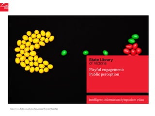 Intelligent Information Symposium #iiau
Playful engagement:
Public perception
http://www.flickr.com/photos/89242035@N00/5078532833
 