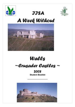 IISA
A Week Without




       Walls
~Crusader Castles ~
            2008
       Student Booklet
     ________________________
 