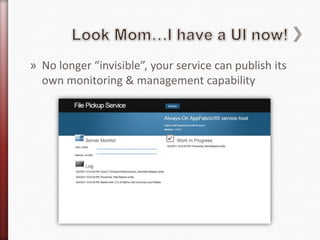Look Mom…I have a UI now!<br />No longer “invisible”, your service can publish its own monitoring & management capability<...