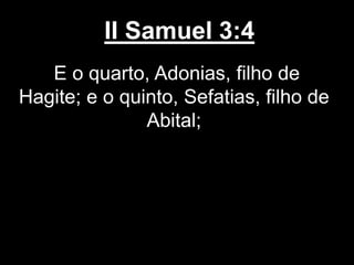 II Samuel 3:4
E o quarto, Adonias, filho de
Hagite; e o quinto, Sefatias, filho de
Abital;
 