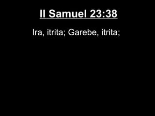 II Samuel 23:38
Ira, itrita; Garebe, itrita;
 