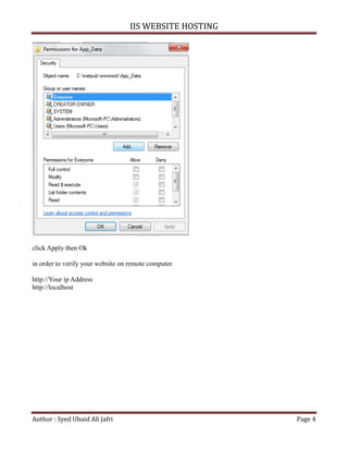 IIS WEBSITE HOSTING
Author : Syed Ubaid Ali Jafri Page 4
click Apply then Ok
in order to verify your website on remote computer
http://Your ip Address
http://localhost
 