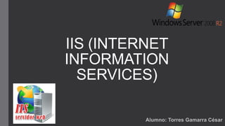 IIS (INTERNET
INFORMATION
SERVICES)
Alumno: Torres Gamarra César
 