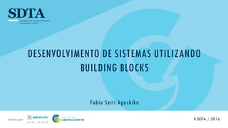 Realização
DESENVOLVIMENTO DE SISTEMAS UTILIZANDO
BUILDING BLOCKS
Fabio Seiti Aguchiku
II SDTA / 2016
 