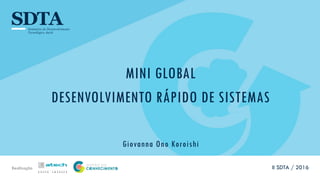 Realização
MINI GLOBAL
DESENVOLVIMENTO RÁPIDO DE SISTEMAS
Giovanna Ono Koroishi
II SDTA / 2016
 