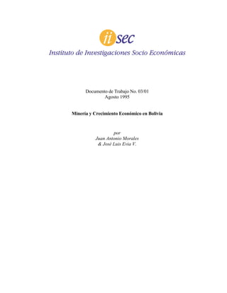 Documento de Trabajo No. 03/01
Agosto 1995
Minería y Crecimiento Económico en Bolivia
por
Juan Antonio Morales
& José Luis Evia V.
 