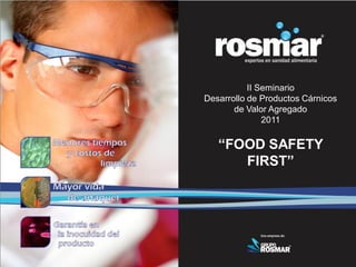 II Seminario
Desarrollo de Productos Cárnicos
       de Valor Agregado
               2011

   “FOOD SAFETY
      FIRST”
 