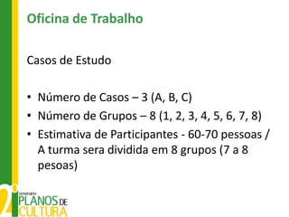 Oficina de Trabalho

Casos de Estudo

• Número de Casos – 3 (A, B, C)
• Número de Grupos – 8 (1, 2, 3, 4, 5, 6, 7, 8)
• Estimativa de Participantes - 60-70 pessoas /
  A turma sera dividida em 8 grupos (7 a 8
  pesoas)
 