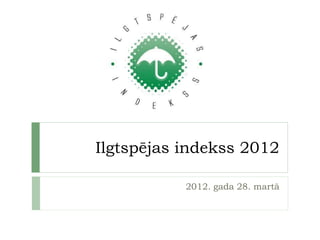 Ilgtspējas indekss 2012

           2012. gada 28. martā
 