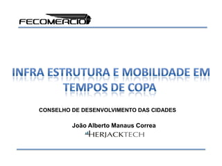 CONSELHO DE DESENVOLVIMENTO DAS CIDADES
João Alberto Manaus Correa
 
