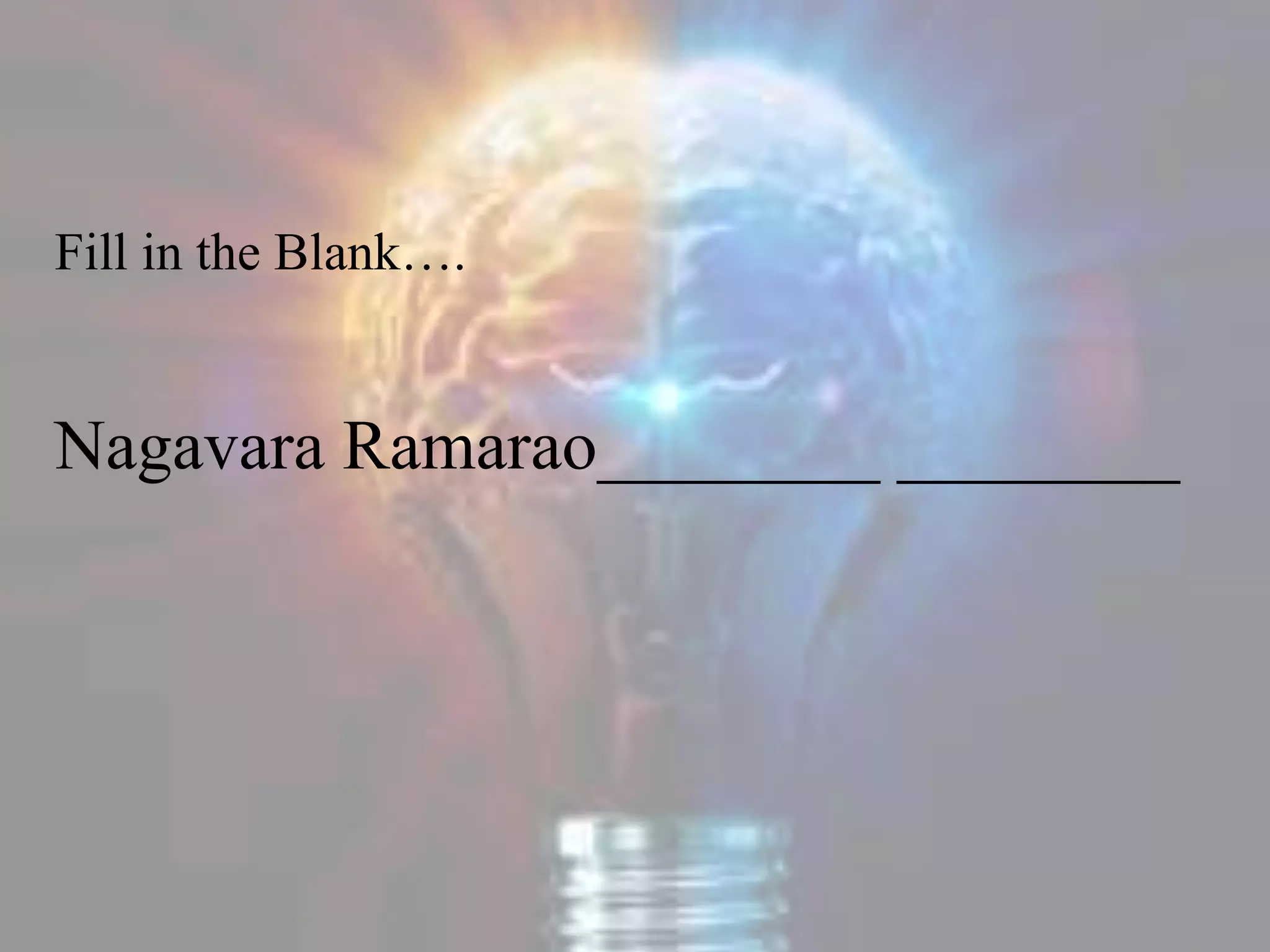 Fill in the Blank….
Nagavara Ramarao________ ________
 