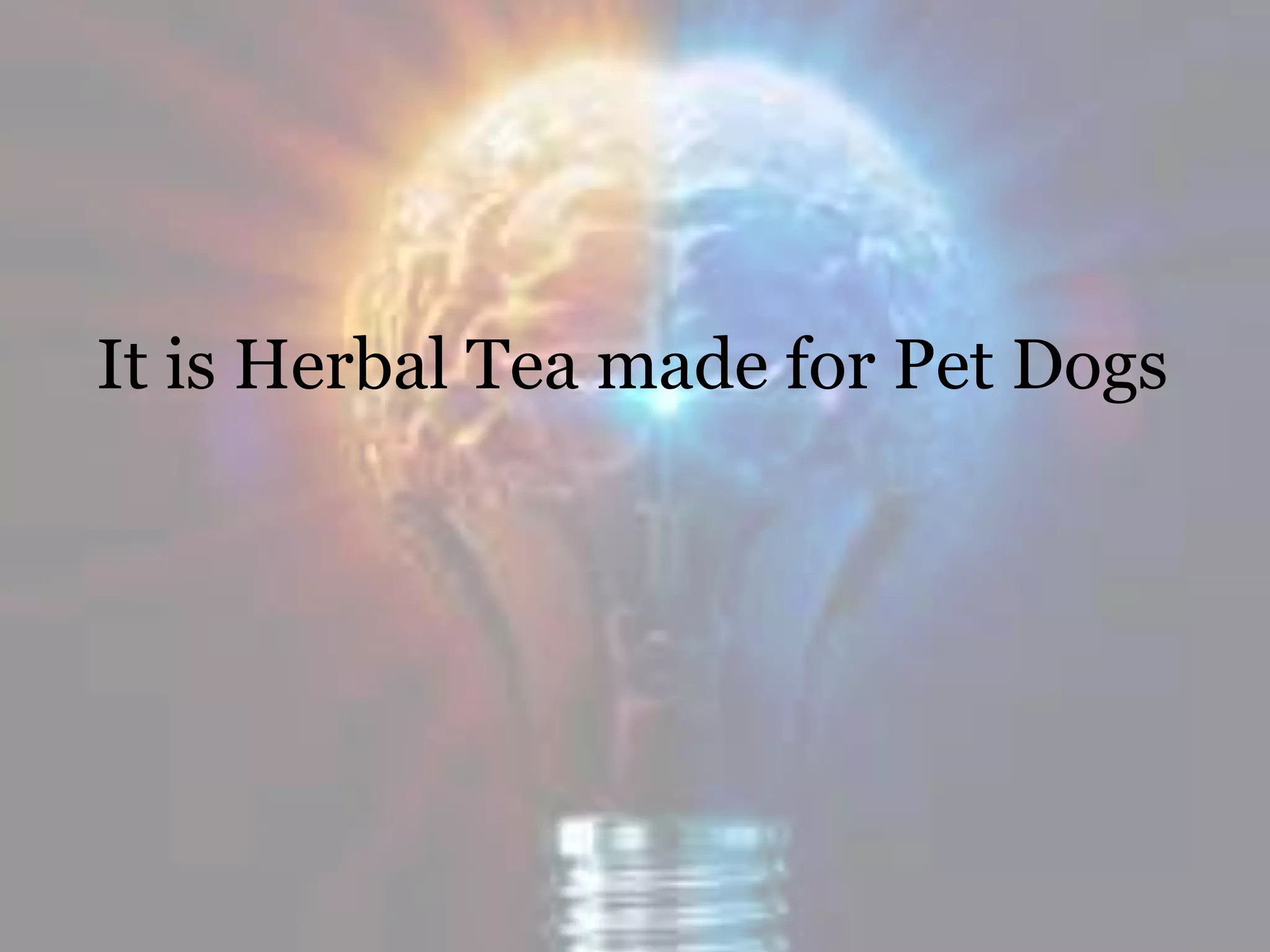 It is Herbal Tea made for Pet Dogs
 
