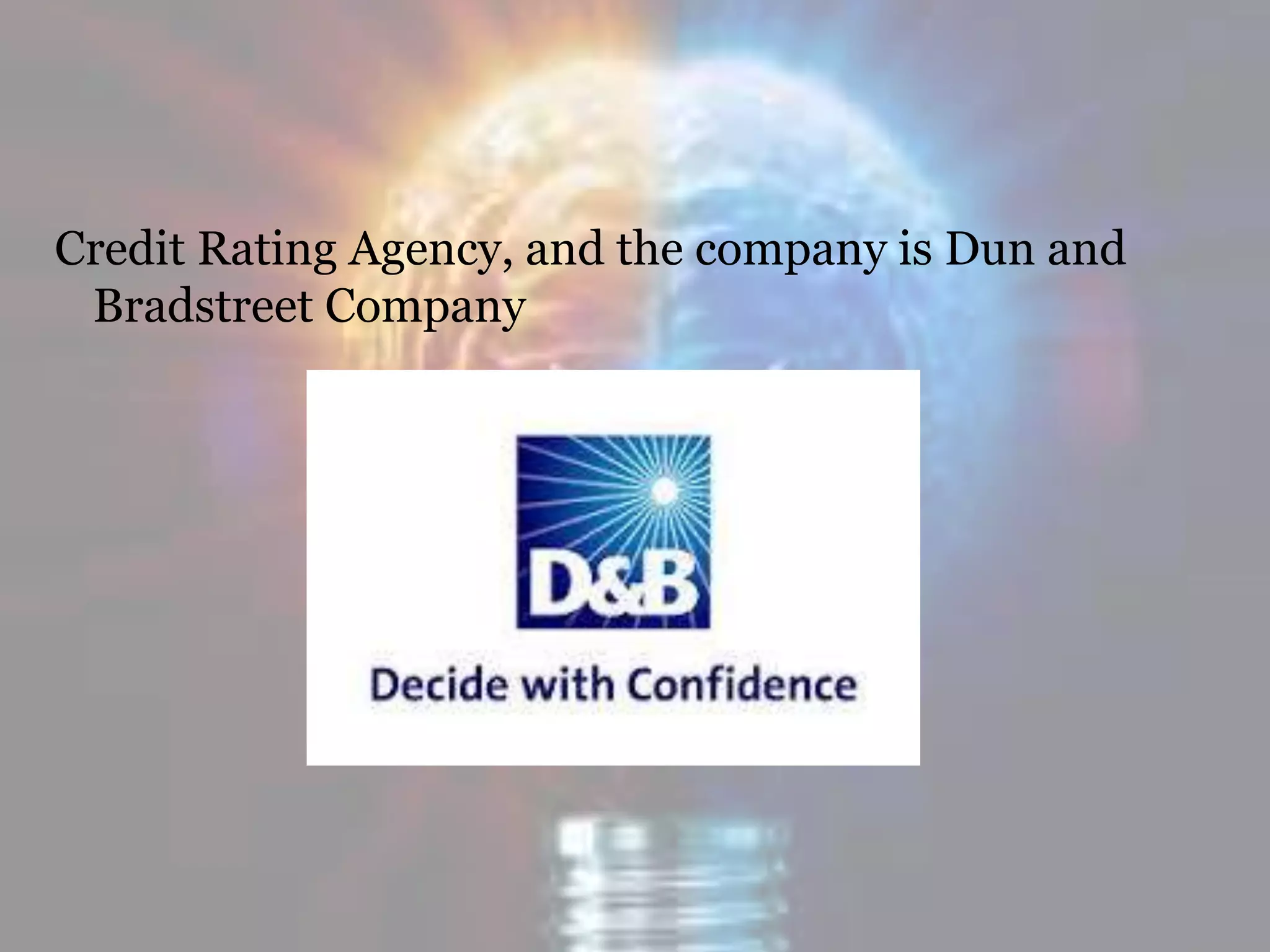 Credit Rating Agency, and the company is Dun and
Bradstreet Company
 