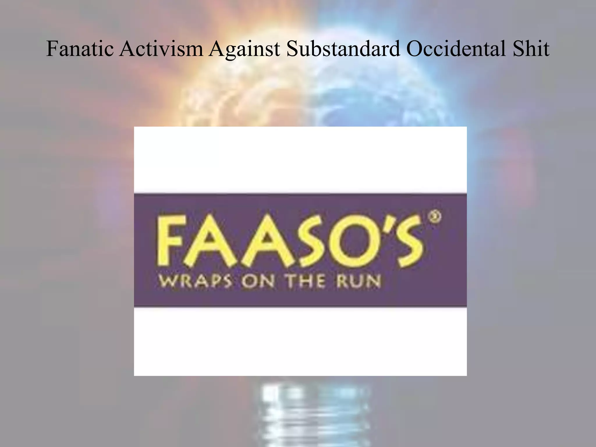 Fanatic Activism Against Substandard Occidental Shit
 